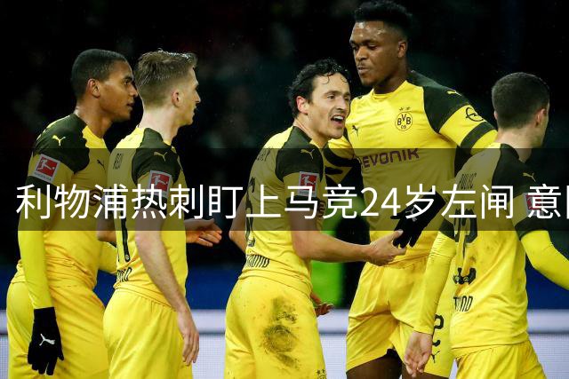 利物浦热刺盯上马竞24岁左闸 意国脚今夏转会却很难