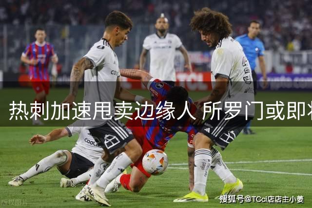 热刺加速甩卖边缘人 所罗门或即将告别英超舞台