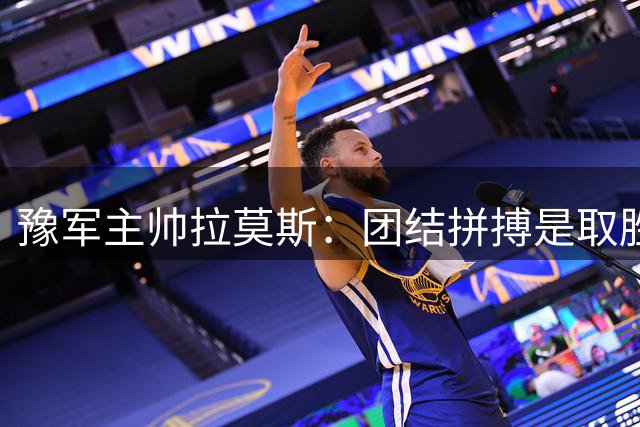 豫军主帅拉莫斯：团结拼搏是取胜关键