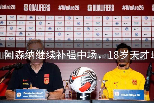 阿森纳继续补强中场，18岁天才球员成新目标
